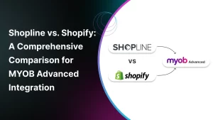 Shopline vs Shopify A Comprehensive Comparison for MYOB Advanced Integration